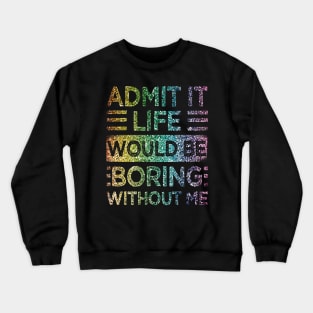 Admit It Life Would Be Boring Without Me Glitter  Rainbow Shiny Crewneck Sweatshirt